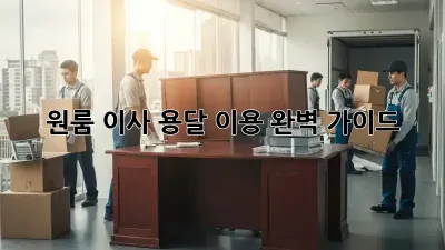 원룸 이사, 용달 이용 완벽 가이드!